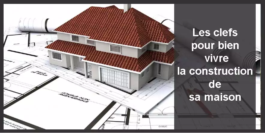 Comment bien Vivre la construction de sa maison ?