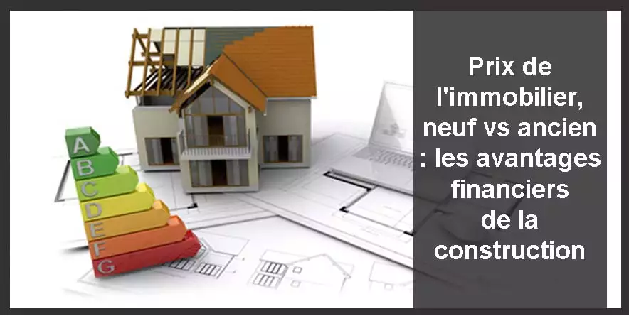 Prix de l'immobilier, neuf vs ancien : les avantages financiers de la construction